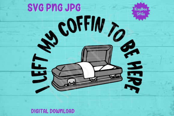 I Left My Coffin to Be Here – Casket SVG Graphics & T-Shirt Designs